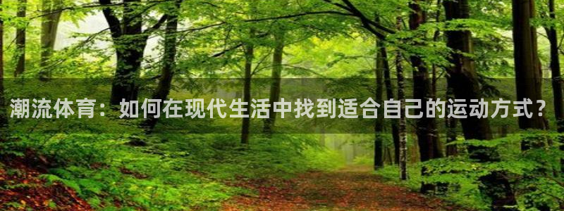 潮流体育：如何在现代生活中找到适合自己的运动方式？